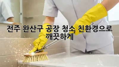 전주 완산구 공장 청소, 친환경으로 깨끗하게!