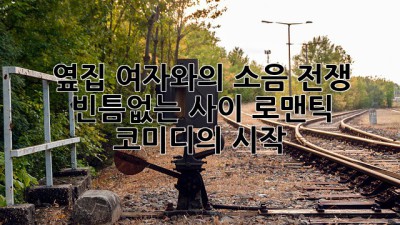 옆집 여자와의 소음 전쟁? 🤫 빈틈없는 사이, 로맨틱 코미디의 시작!